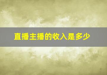 直播主播的收入是多少