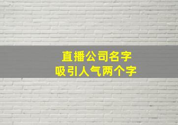 直播公司名字吸引人气两个字