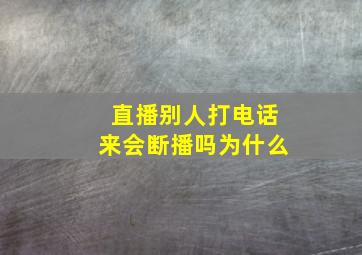 直播别人打电话来会断播吗为什么