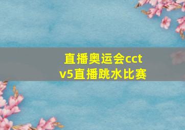 直播奥运会cctv5直播跳水比赛