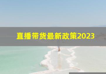 直播带货最新政策2023