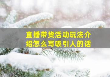 直播带货活动玩法介绍怎么写吸引人的话