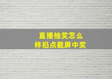 直播抽奖怎么样掐点截屏中奖