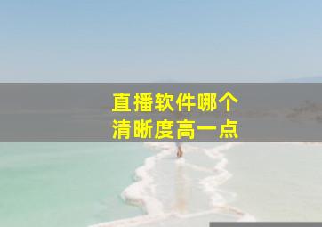 直播软件哪个清晰度高一点