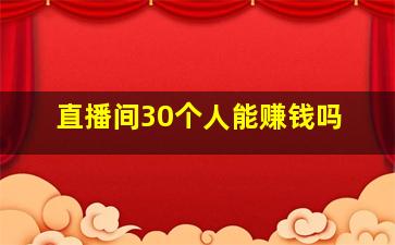 直播间30个人能赚钱吗