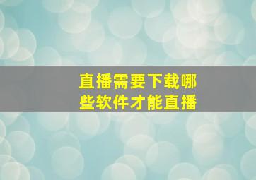 直播需要下载哪些软件才能直播