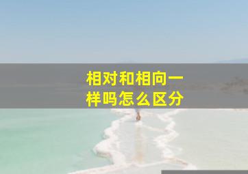 相对和相向一样吗怎么区分