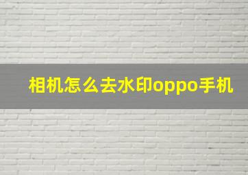 相机怎么去水印oppo手机