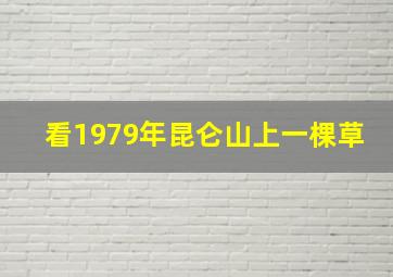 看1979年昆仑山上一棵草