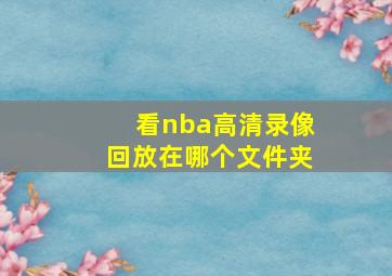 看nba高清录像回放在哪个文件夹