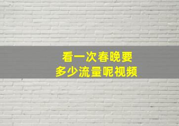 看一次春晚要多少流量呢视频