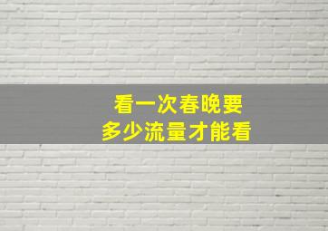 看一次春晚要多少流量才能看