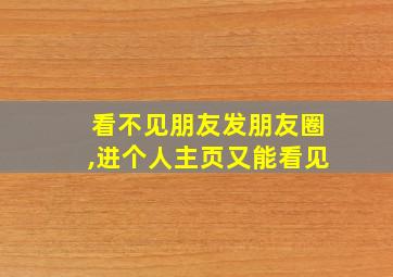 看不见朋友发朋友圈,进个人主页又能看见