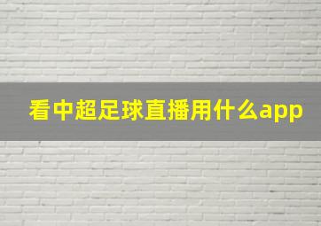 看中超足球直播用什么app