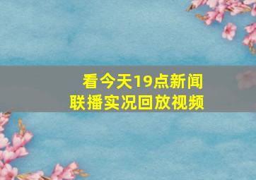 看今天19点新闻联播实况回放视频