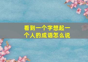 看到一个字想起一个人的成语怎么说