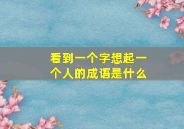 看到一个字想起一个人的成语是什么