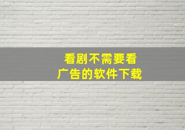 看剧不需要看广告的软件下载