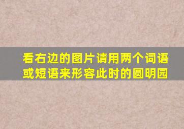 看右边的图片请用两个词语或短语来形容此时的圆明园