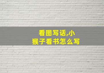 看图写话,小猴子看书怎么写