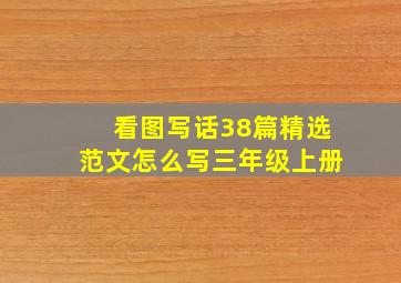 看图写话38篇精选范文怎么写三年级上册