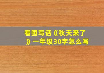 看图写话《秋天来了》一年级30字怎么写