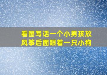 看图写话一个小男孩放风筝后面跟着一只小狗