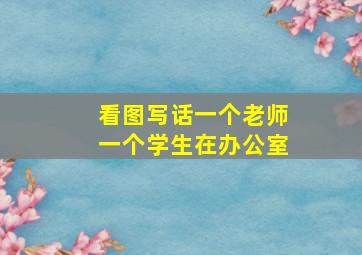 看图写话一个老师一个学生在办公室