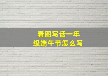 看图写话一年级端午节怎么写