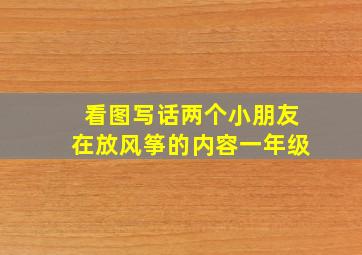 看图写话两个小朋友在放风筝的内容一年级