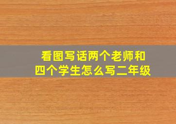 看图写话两个老师和四个学生怎么写二年级