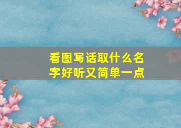 看图写话取什么名字好听又简单一点