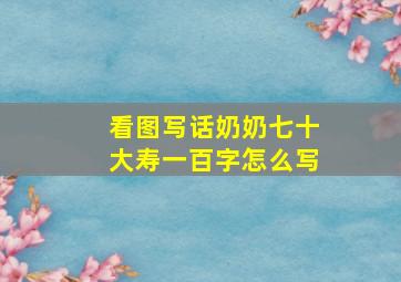 看图写话奶奶七十大寿一百字怎么写