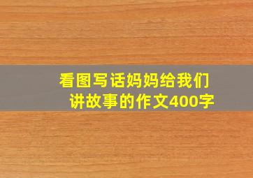 看图写话妈妈给我们讲故事的作文400字