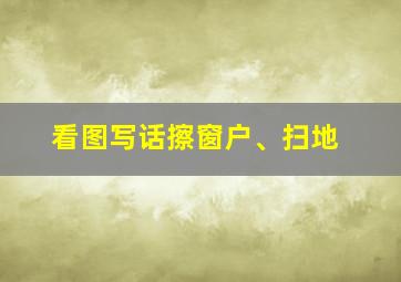 看图写话擦窗户、扫地