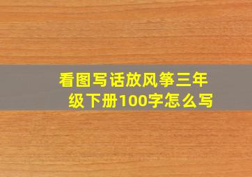 看图写话放风筝三年级下册100字怎么写