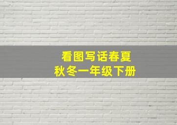 看图写话春夏秋冬一年级下册