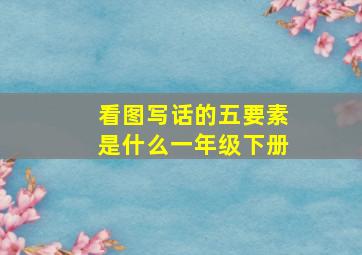 看图写话的五要素是什么一年级下册