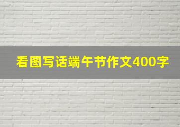 看图写话端午节作文400字