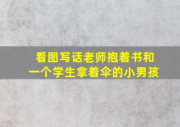 看图写话老师抱着书和一个学生拿着伞的小男孩