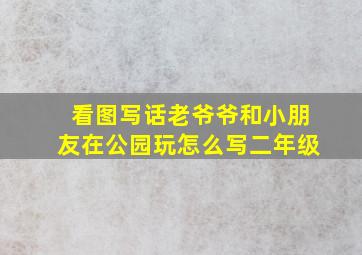 看图写话老爷爷和小朋友在公园玩怎么写二年级