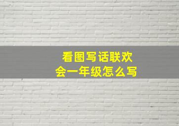 看图写话联欢会一年级怎么写