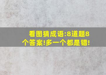 看图猜成语:8道题8个答案!多一个都是错!