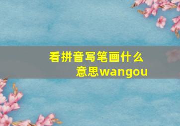 看拼音写笔画什么意思wangou