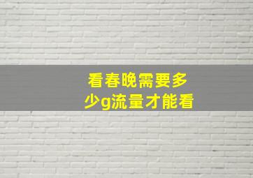 看春晚需要多少g流量才能看