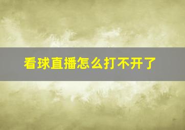 看球直播怎么打不开了