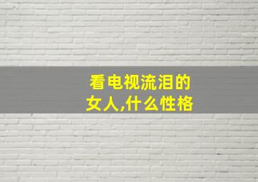 看电视流泪的女人,什么性格