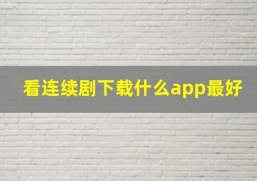 看连续剧下载什么app最好