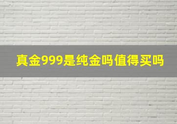 真金999是纯金吗值得买吗