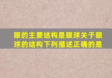 眼的主要结构是眼球关于眼球的结构下列描述正确的是